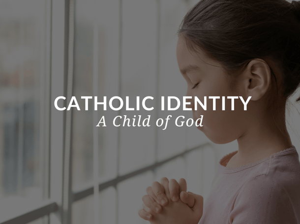 Sadlier Religion Blog Title Image_Catholic Identity_A Child of God