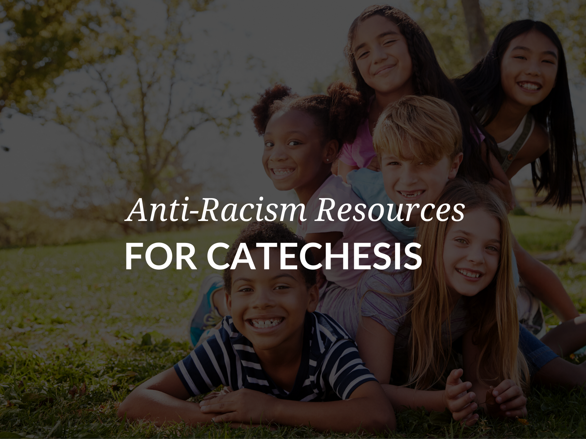 Anti-Racism Resources For Catechesis & Catholic Faith Formation