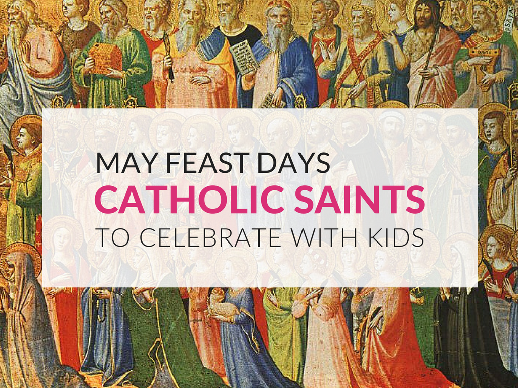 Feast Days in May Catholic Saints to Celebrate with Children