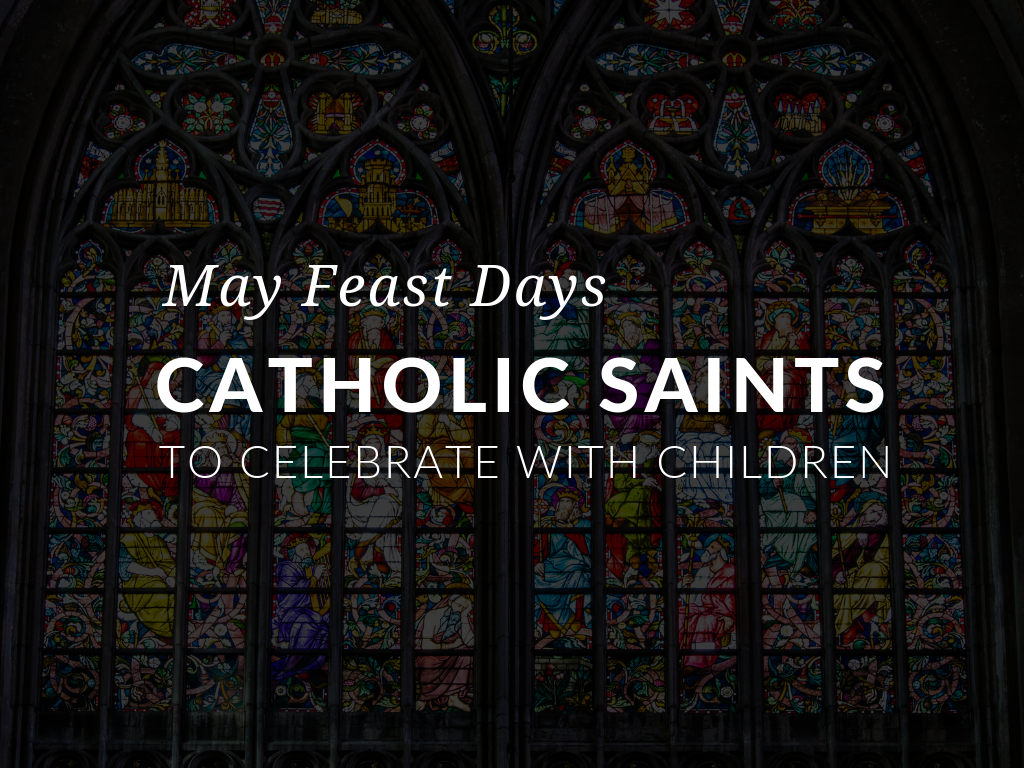 May Feast Days– Catholic Saints to Celebrate with Children